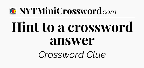 Hint to a crossword answer Crossword Clue