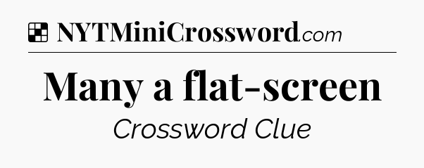 Solution: Many a flat-screen - NYT Crossword