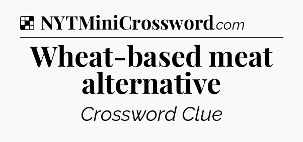 Solution: Wheat-based meat alternative - NYT Crossword