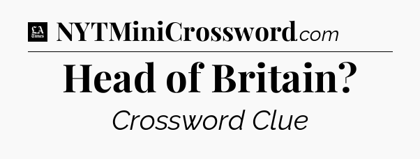 Head of Britain - LA Times Crossword