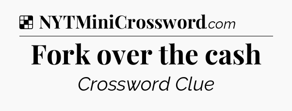 Solution: Fork over the cash - NYT Crossword