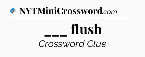 ___ flush Crossword Clue