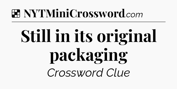 Solution: Still in its original packaging - NYT Crossword