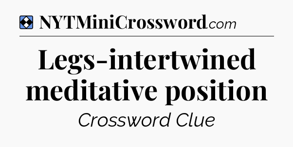 Solution: Legs-intertwined meditative position - NYT Mini Crossword