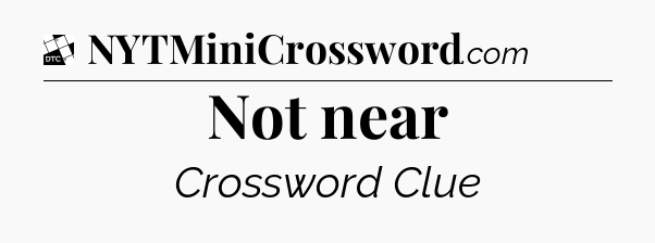 Not near - Daily Themed Mini Crossword
