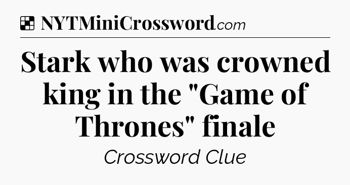 Solution: Stark who was crowned king in the 