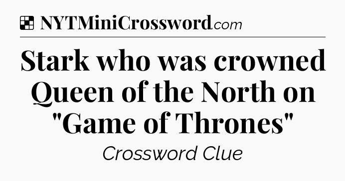 Solution: Stark who was crowned Queen of the North on 
