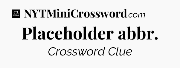 Placeholder abbr - LA Times Crossword