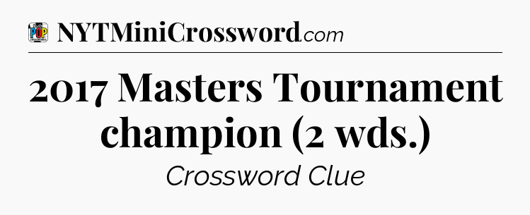 2017 Masters Tournament champion (2 wds.) Crossword Clue