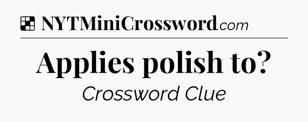 Solution: Applies polish to - NYT Crossword