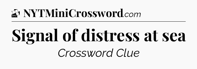Signal of distress at sea - Daily Themed Classic Crossword