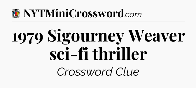 1979 Sigourney Weaver sci-fi thriller Crossword Clue
