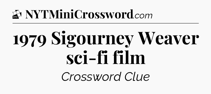 1979 Sigourney Weaver sci-fi film - Daily Themed Classic Crossword