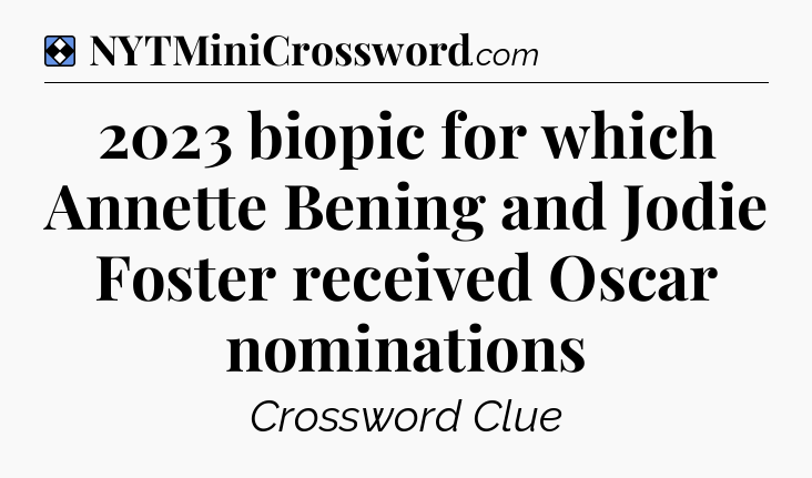 Solution: 2023 biopic for which Annette Bening and Jodie Foster received Oscar nominations - NYT Mini Crossword