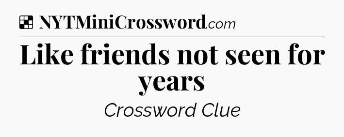Solution: Like friends not seen for years - NYT Crossword