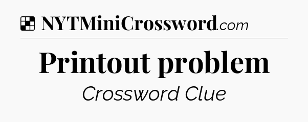 Solution: Printout problem - NYT Crossword