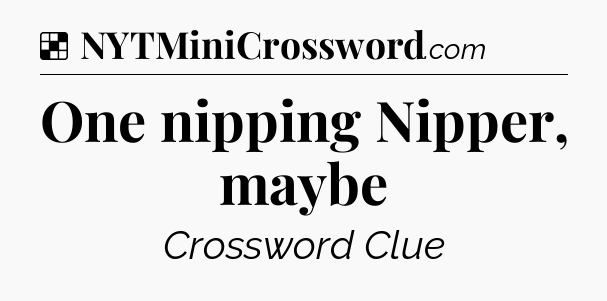 Solution: One nipping Nipper, maybe - NYT Crossword