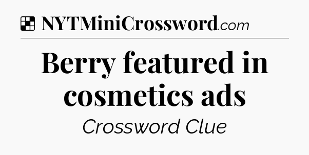 Solution: Berry featured in cosmetics ads - NYT Crossword