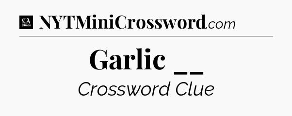 Garlic __ - LA Times Crossword