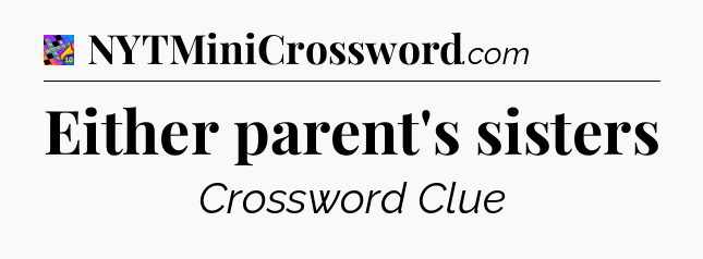 Either parent's sisters Crossword Clue