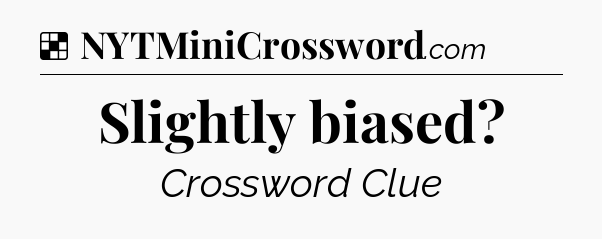 Solution: Slightly biased - NYT Crossword