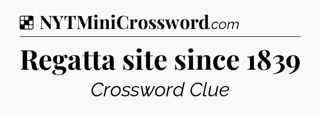 Solution: Regatta site since 1839 - NYT Crossword