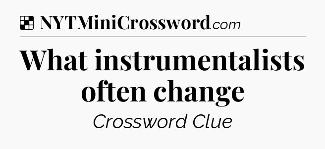 Solution: What instrumentalists often change - NYT Crossword