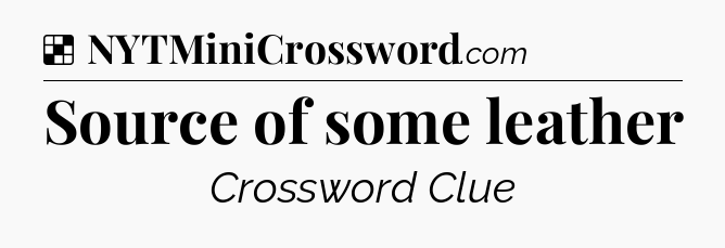 Solution: Source of some leather - NYT Crossword