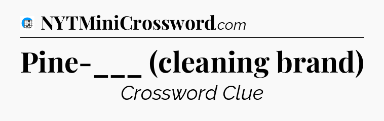 Pine-___ (cleaning brand) Crossword Clue