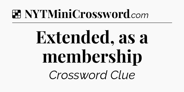 Solution: Extended, as a membership - NYT Crossword