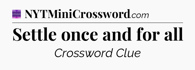 Settle once and for all - Thomas Joseph Crossword