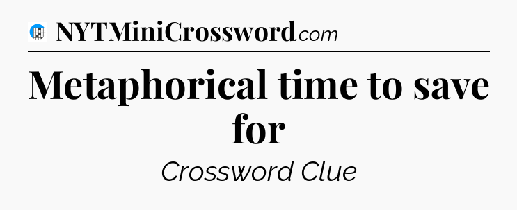 Metaphorical time to save for Crossword Clue