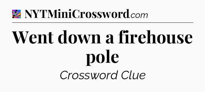 Went down a firehouse pole Crossword Clue