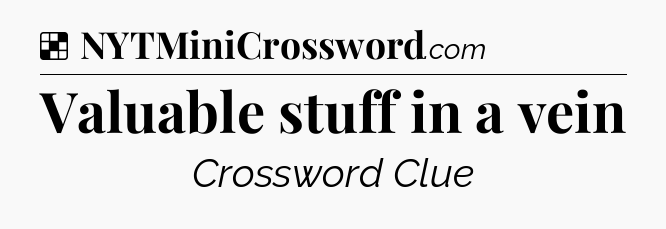 Solution: Valuable stuff in a vein - NYT Crossword
