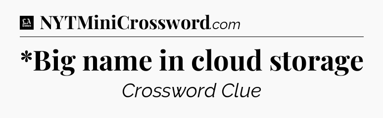*Big name in cloud storage - LA Times Crossword