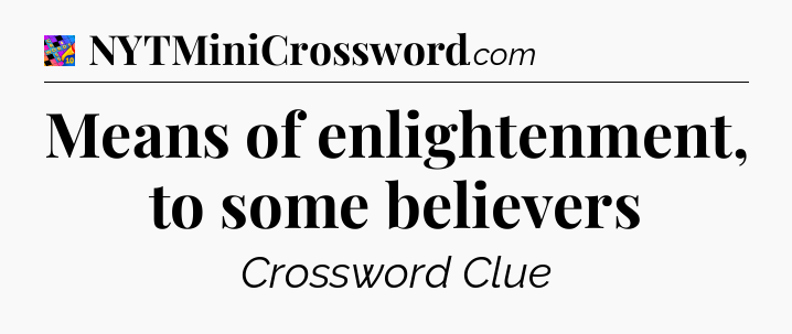 Means of enlightenment, to some believers Crossword Clue