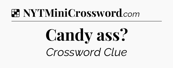 Solution: Candy ass - NYT Crossword
