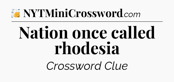 Nation once called rhodesia - 7 Little Words