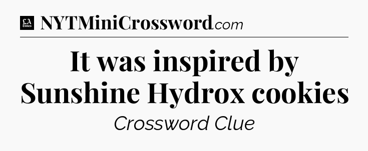 It was inspired by Sunshine Hydrox cookies - LA Times Crossword
