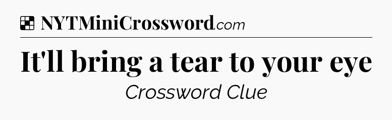 Solution: It'll bring a tear to your eye - NYT Crossword