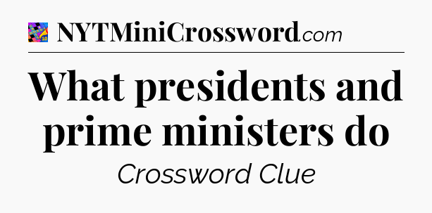 What presidents and prime ministers do Crossword Clue