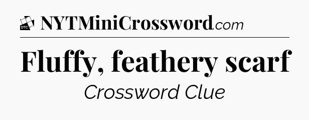 Fluffy, feathery scarf - Daily Themed Classic Crossword