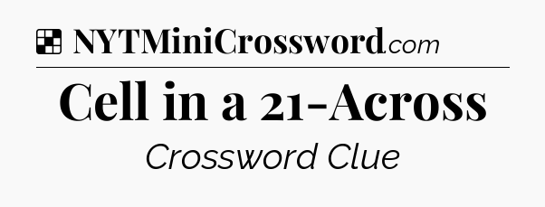 Solution: Cell in a 21-Across - NYT Crossword