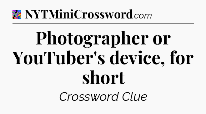 Photographer or YouTuber's device, for short Crossword Clue