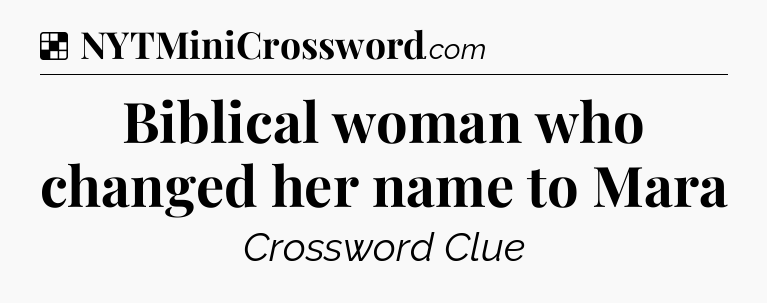 Solution: Biblical woman who changed her name to Mara - NYT Crossword