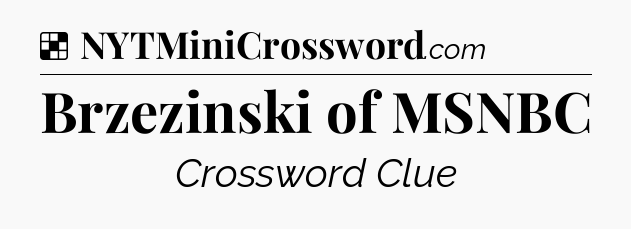Solution: Brzezinski of MSNBC - NYT Crossword