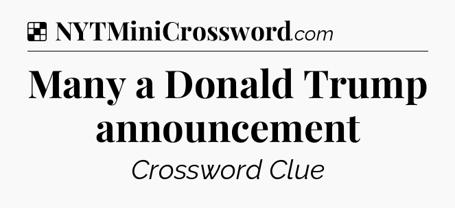Solution: Many a Donald Trump announcement - NYT Crossword