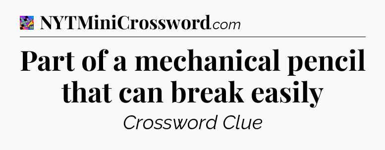 Part of a mechanical pencil that can break easily Crossword Clue