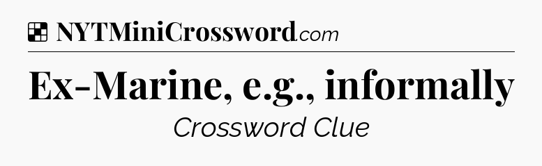 Solution: Ex-Marine, e.g., informally - NYT Crossword