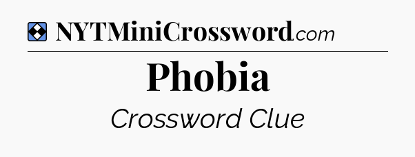 Solution: Phobia - NYT Mini Crossword